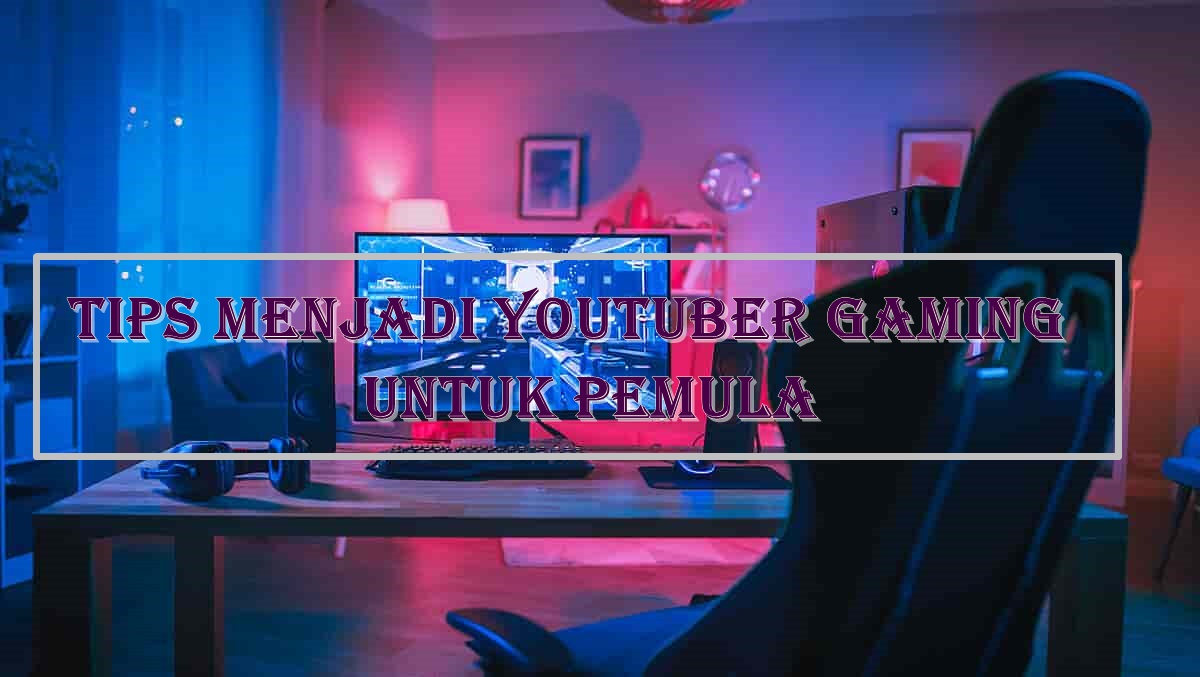 Panduan-Cara-Menjadi-Youtuber-Gaming-yang-Sukses (1)